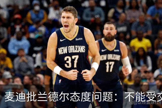 麦迪批兰德尔态度问题：不能受交易流言影响就把情绪带到比赛中